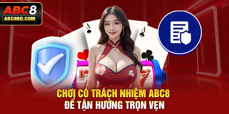 Chơi có trách nhiệm ABC8 để tận hưởng trọn vẹn