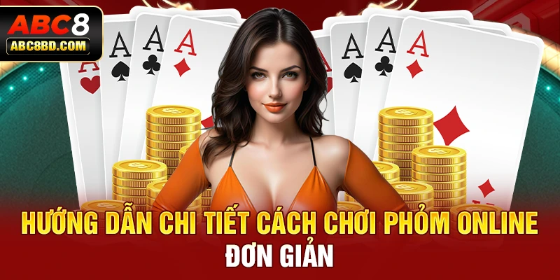 Hướng dẫn chi tiết cách chơi phỏm online đơn giản