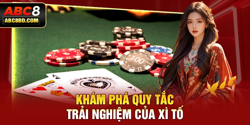 Khám phá quy tắc trải nghiệm của Xì Tố