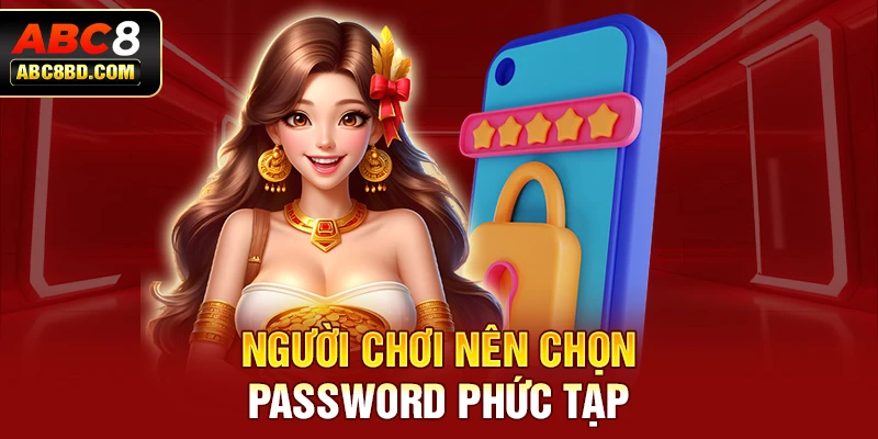 Người chơi nên chọn password phức tạp