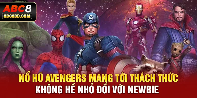 Nổ Hũ Avengers mang tới thách thức không hề nhỏ đổi với newbie