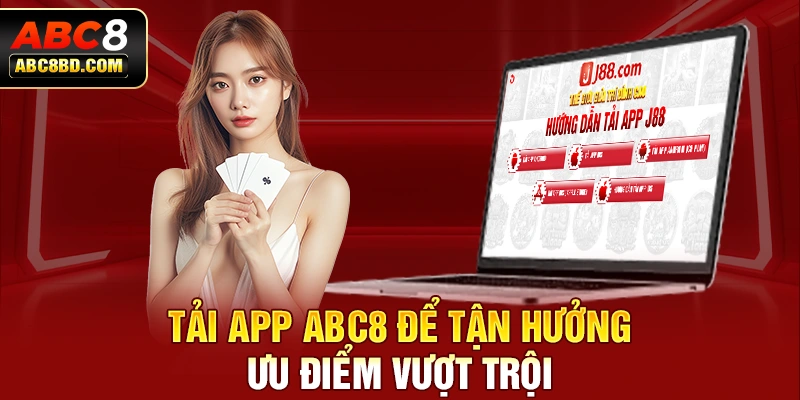 Tải app ABC8 để tận hưởng ưu điểm vượt trội