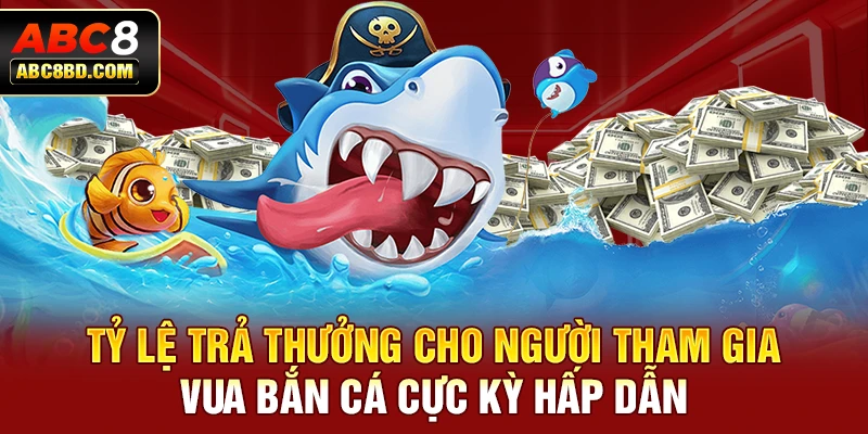 Tỷ lệ trả thưởng cho người tham gia Vua Bắn cá cực kỳ hấp dẫn