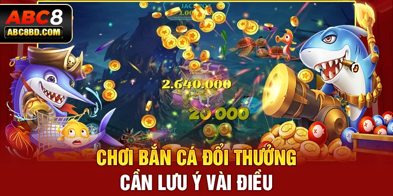 Chơi bắn cá đổi thưởng cần lưu ý vài điều