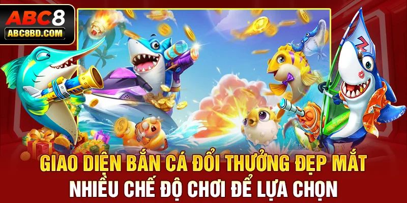 Giao diện bắn cá đổi thưởng đẹp mắt, nhiều chế độ chơi để lựa chọn