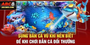 Súng Bắn Cá – Vũ Khí Nên Biết Để Khi Chơi Bắn Cá Đổi Thưởng