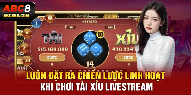 Luôn đặt ra chiến lược linh hoạt khi chơi tài xỉu livestream