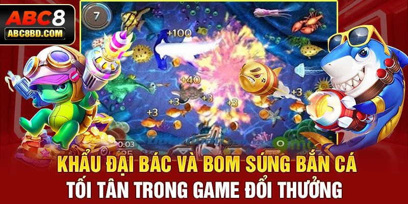 Khẩu đại bác và bom- Súng bắn cá tối tân trong game đổi thưởng