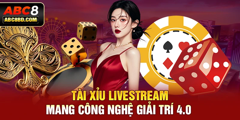 Tài xỉu livestream mang công nghệ giải trí 4.0 