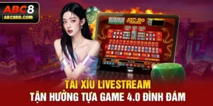 Tài Xỉu Livestream - Tận Hưởng Tựa Game 4.0 Đình Đám