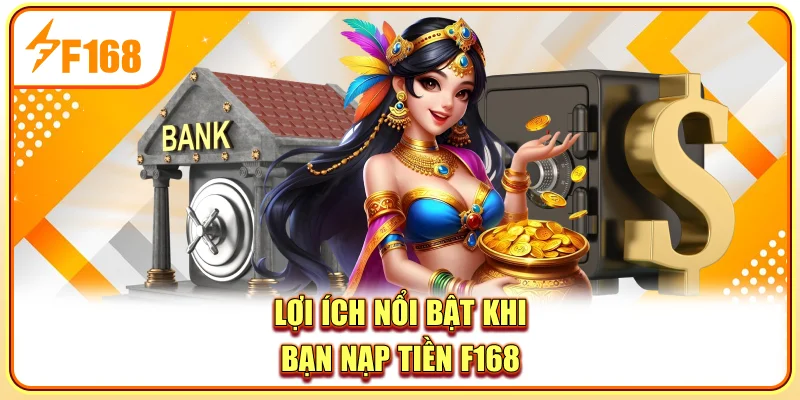 Lợi ích nổi bật khi bạn nạp tiền F168
