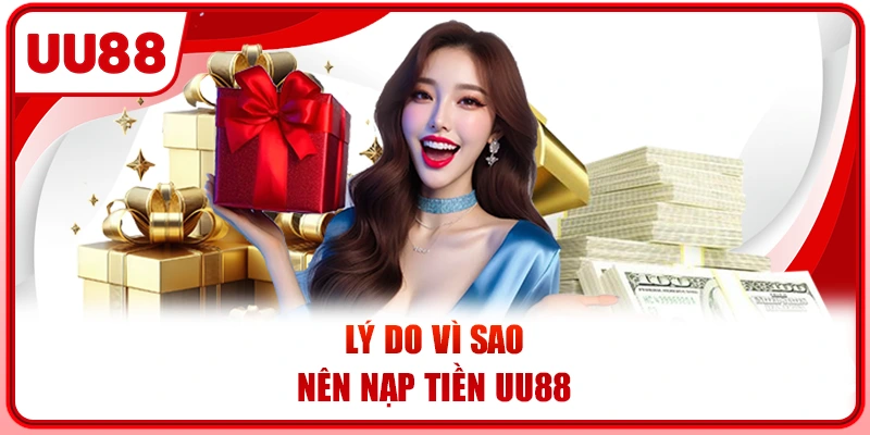 Lý do vì sao nên nạp tiền UU88