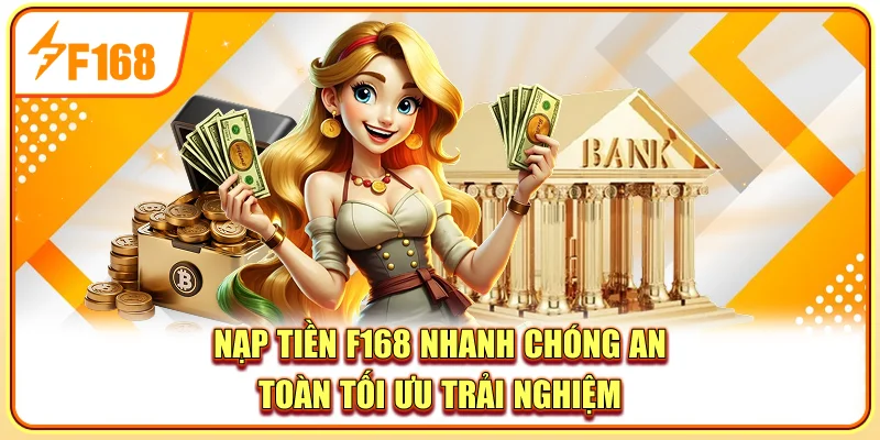 Nạp Tiền F168 Nhanh Chóng, An Toàn, Tối Ưu Trải Nghiệm