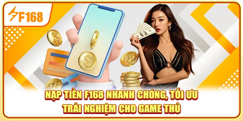 Nạp Tiền F168 Nhanh Chóng, Tối Ưu Trải Nghiệm Cho Game Thủ