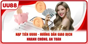 Nạp Tiền UU88 – Hướng Dẫn Giao Dịch Nhanh Chóng, An Toàn