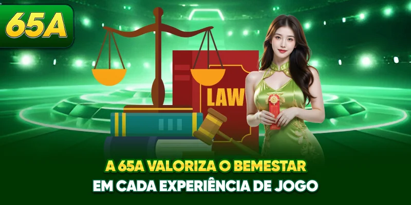 A 65A valoriza o bem-estar em cada experiência de jogo