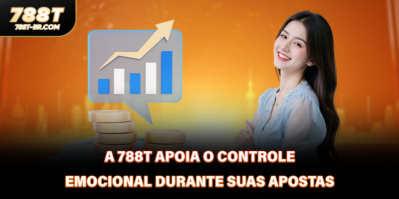A 788T apoia o controle emocional durante suas apostas